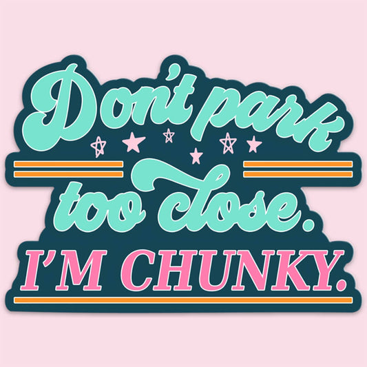 Don't Park Too Close I'm Chunky Funny Car Sticker