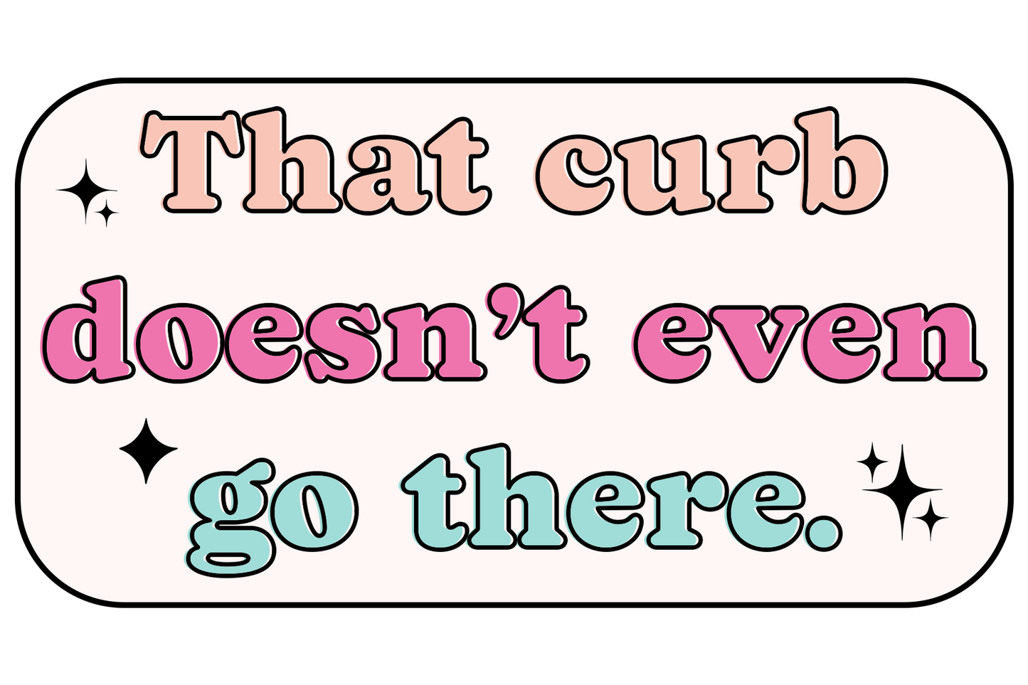 That Curb Doesn't Even Go Here Sticker Decal, Funny Sticker