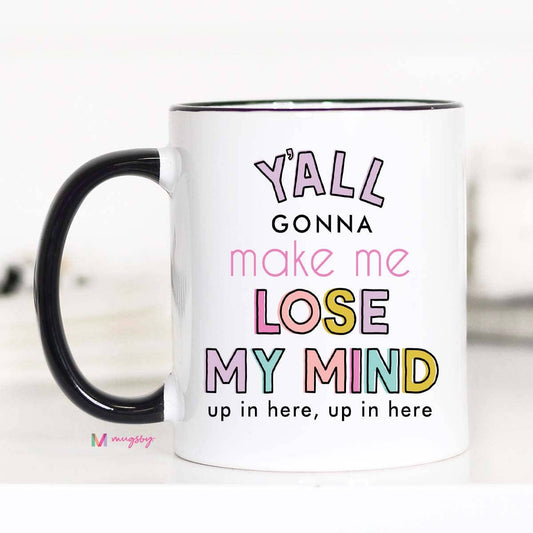 Y'all Gonna Make me Lose my Mind Coffee Mug