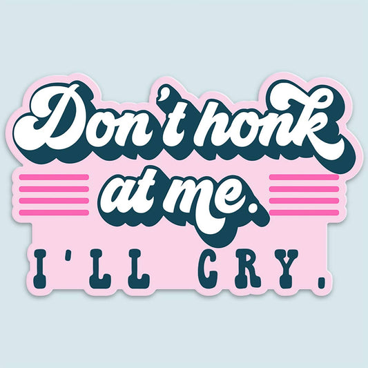 Don't Honk at Me I'll Cry Funny Car Sticker